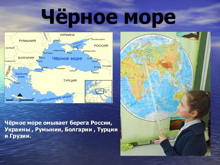 Чёрное море Чёрное море омывает берега России, Украины , Румынии, Болгарии , Турции и Грузии.