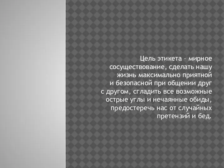 Цель этикета – мирное сосуществование, сделать нашу жизнь максимально приятной и безопасной