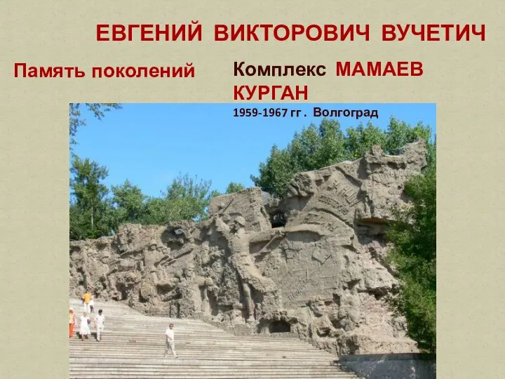 Комплекс МАМАЕВ КУРГАН 1959-1967 гг . Волгоград Память поколений ЕВГЕНИЙ ВИКТОРОВИЧ ВУЧЕТИЧ