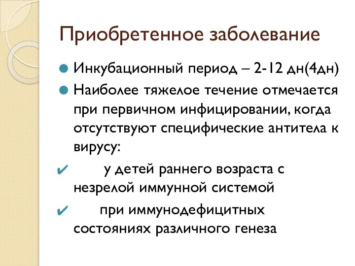 Приобретенное заболевание Инкубационный период – 2-12 дн(4дн) Наиболее тяжелое течение отмечается при