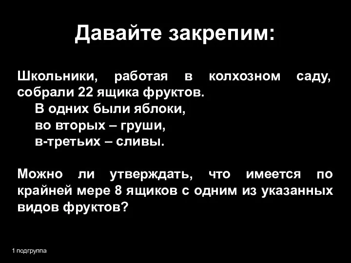 Давайте закрепим: 1 подгруппа Школьники, работая в колхозном саду, собрали 22 ящика