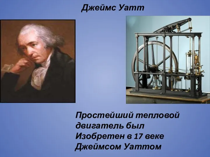 Джеймс Уатт Простейший тепловой двигатель был Изобретен в 17 веке Джеймсом Уаттом
