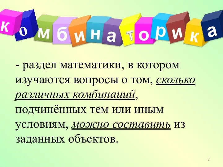 - раздел математики, в котором изучаются вопросы о том, сколько различных комбинаций,