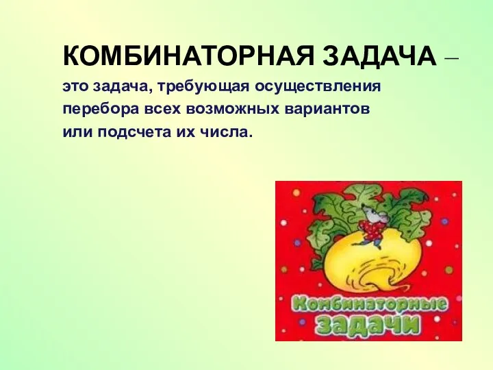 КОМБИНАТОРНАЯ ЗАДАЧА – это задача, требующая осуществления перебора всех возможных вариантов или подсчета их числа.