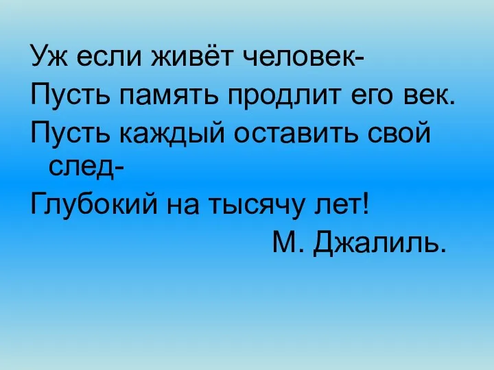 Уж если живёт человек- Пусть память продлит его век. Пусть каждый оставить