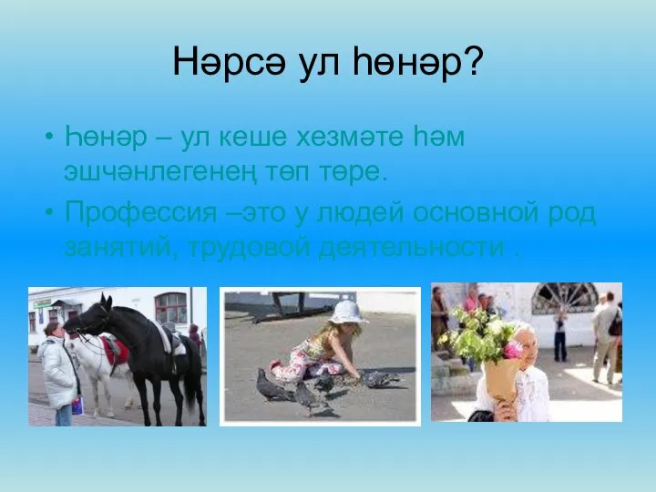 Нәрсә ул һөнәр? Һөнәр – ул кеше хезмәте һәм эшчәнлегенең төп төре.