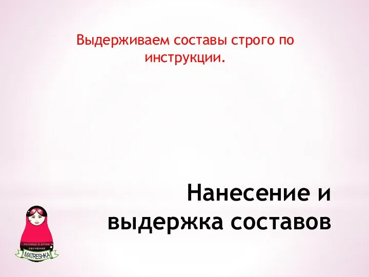 Нанесение и выдержка составов Выдерживаем составы строго по инструкции.