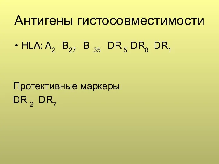 Антигены гистосовместимости HLA: A2 B27 B 35 DR 5 DR8 DR1 Протективные маркеры DR 2 DR7