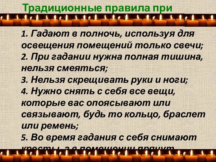 1. Гадают в полночь, используя для освещения помещений только свечи; 2. При