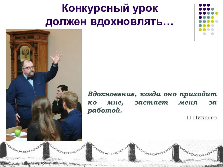 Конкурсный урок должен вдохновлять… Вдохновение, когда оно приходит ко мне, застает меня за работой. П.Пикассо