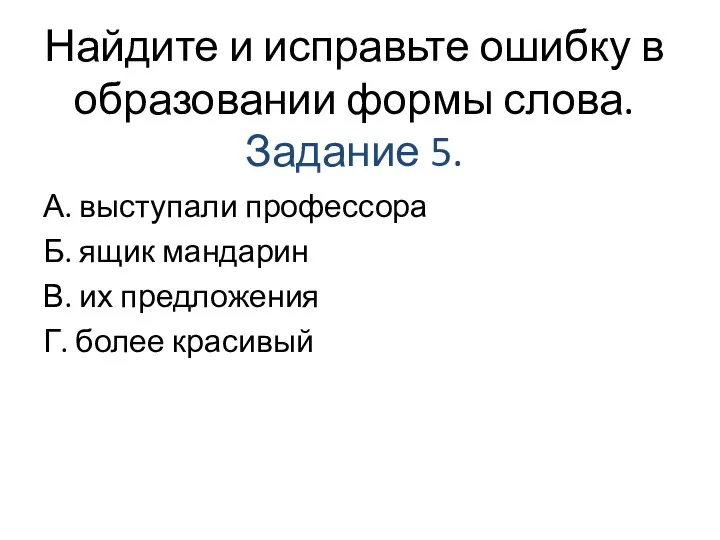 Найдите и исправьте ошибку в образовании формы слова. Задание 5. А. выступали