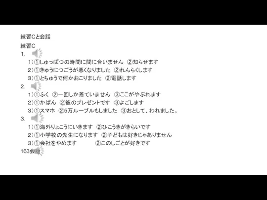 練習Cと会話 練習C １． １）①しゅっぱつの時間に間に合いません ②知らせます ２）①きゅうにつごうが悪くなりました ②れんらくします ３）①とちゅうで何かおこりました ②電話します ２． １）①ふく ②一回しか着ていません