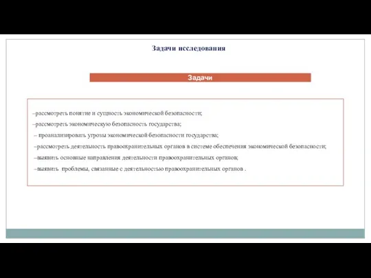 Задачи исследования –рассмотреть понятие и сущность экономической безопасности; –рассмотреть экономическую безопасность государства;