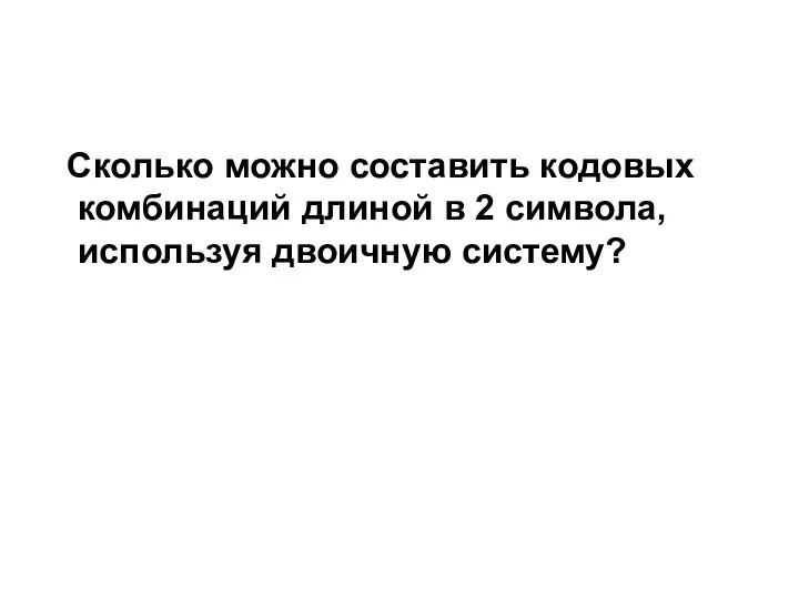 Сколько можно составить кодовых комбинаций длиной в 2 символа, используя двоичную систему?