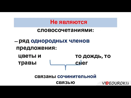 Не являются словосочетаниями: ̶ ряд однородных членов предложения: цветы и травы то