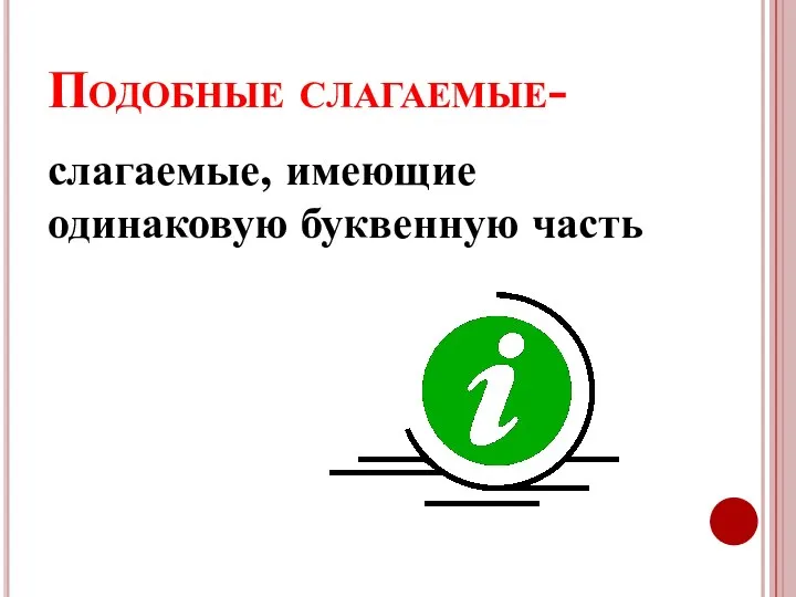 Подобные слагаемые- слагаемые, имеющие одинаковую буквенную часть