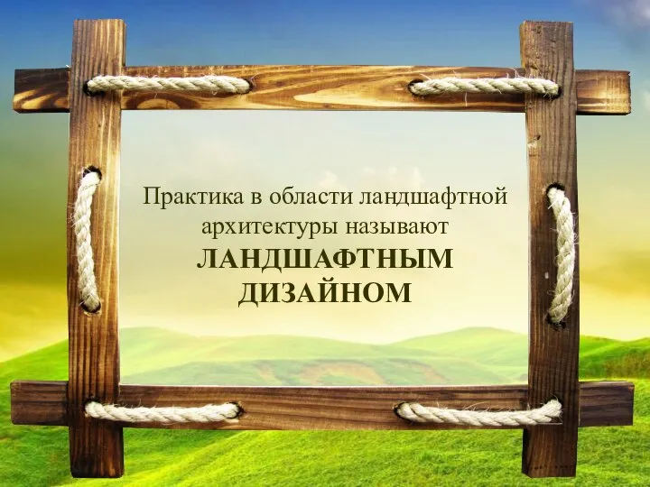 Практика в области ландшафтной архитектуры называют ЛАНДШАФТНЫМ ДИЗАЙНОМ