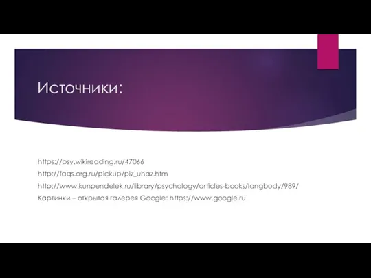 Источники: https://psy.wikireading.ru/47066 http://faqs.org.ru/pickup/piz_uhaz.htm http://www.kunpendelek.ru/library/psychology/articles-books/langbody/989/ Картинки – открытая галерея Google: https://www.google.ru