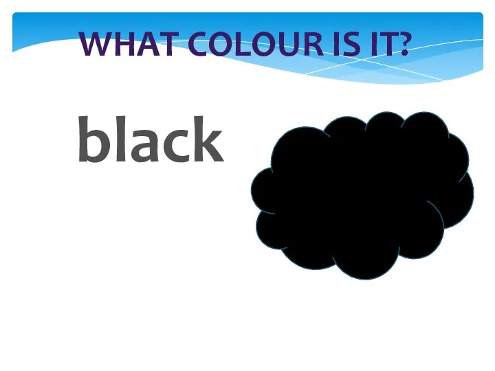 WHAT COLOUR IS IT? black