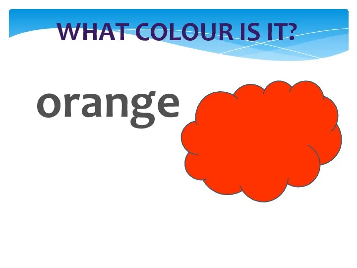 WHAT COLOUR IS IT? orange