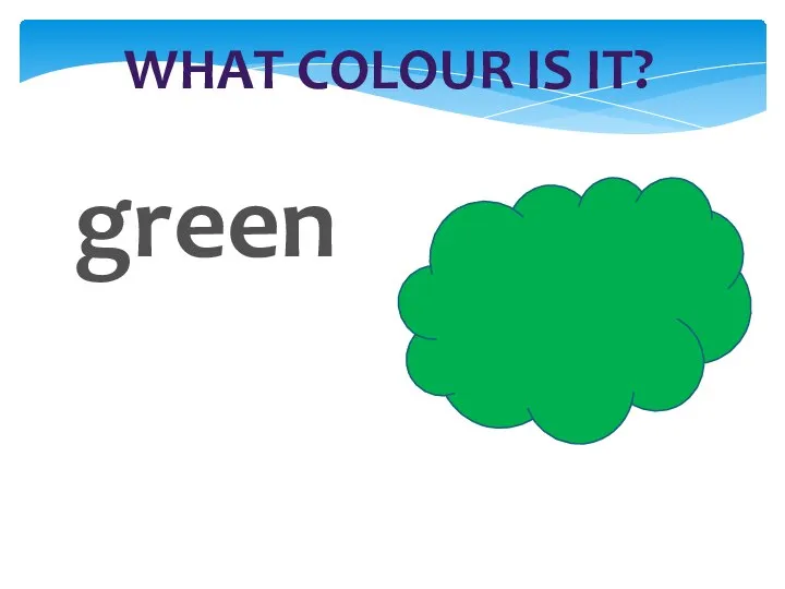 WHAT COLOUR IS IT? green