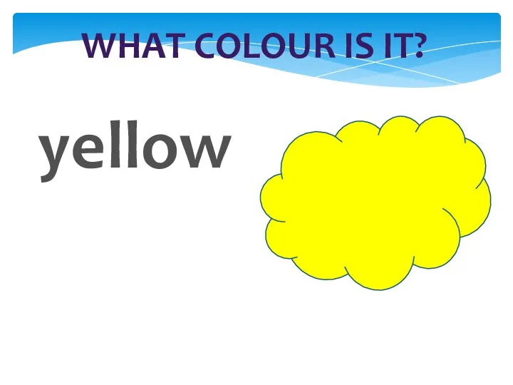 WHAT COLOUR IS IT? yellow