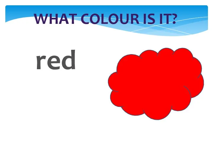 WHAT COLOUR IS IT? red