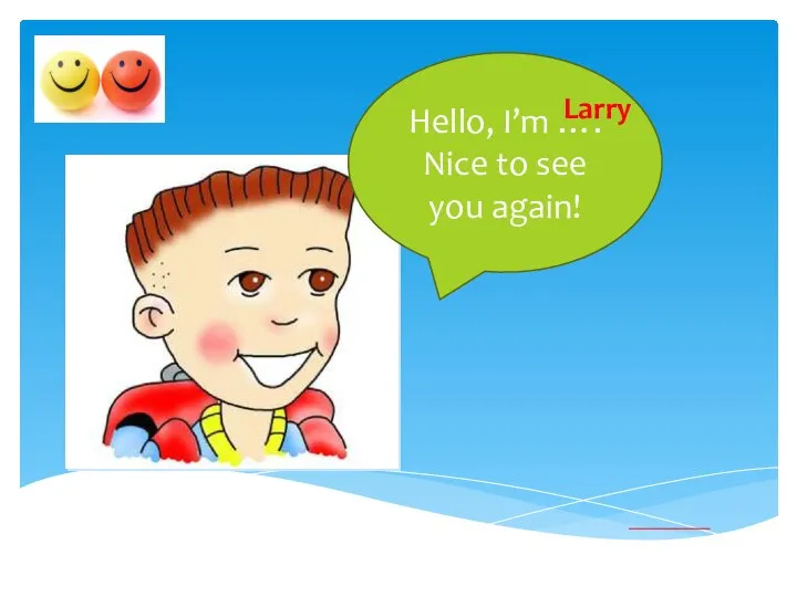 Hello, I’m …. Nice to see you again! Larry