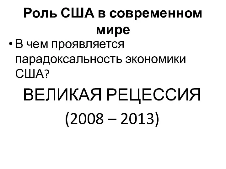 Роль США в современном мире В чем проявляется парадоксальность экономики США? ВЕЛИКАЯ РЕЦЕССИЯ (2008 – 2013)