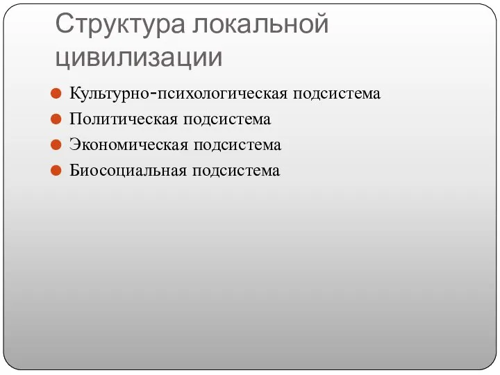 Структура локальной цивилизации Культурно-психологическая подсистема Политическая подсистема Экономическая подсистема Биосоциальная подсистема