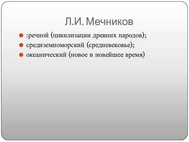 Л.И. Мечников :речной (цивилизации древних народов); средиземноморский (средневековье); океанический (новое и новейшее время)