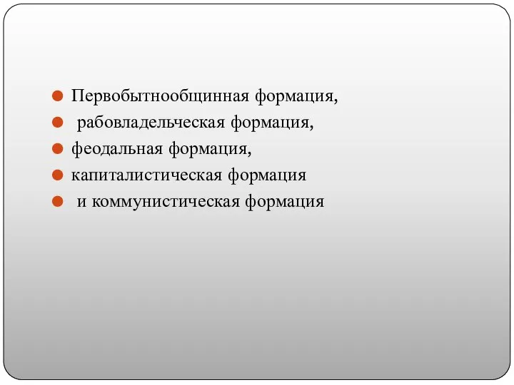 Первобытнообщинная формация, рабовладельческая формация, феодальная формация, капиталистическая формация и коммунистическая формация