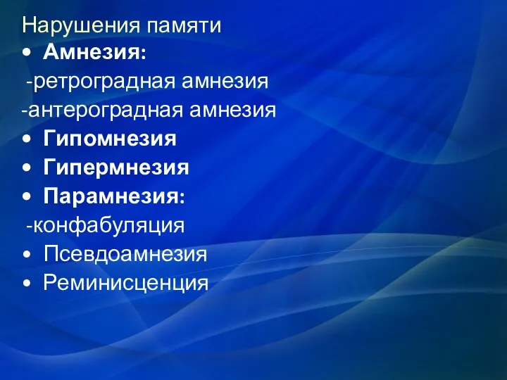 Нарушения памяти Амнезия: -ретроградная амнезия -антероградная амнезия Гипомнезия Гипермнезия Парамнезия: -конфабуляция Псевдоамнезия Реминисценция