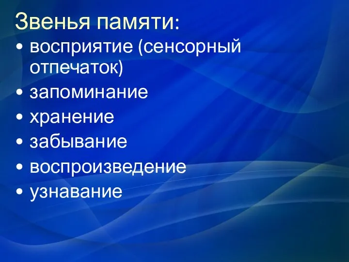 Звенья памяти: восприятие (сенсорный отпечаток) запоминание хранение забывание воспроизведение узнавание