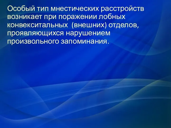 Особый тип мнестических расстройств возникает при поражении лобных конвекситальных (внешних) отделов, проявляющихся нарушением произвольного запоминания.