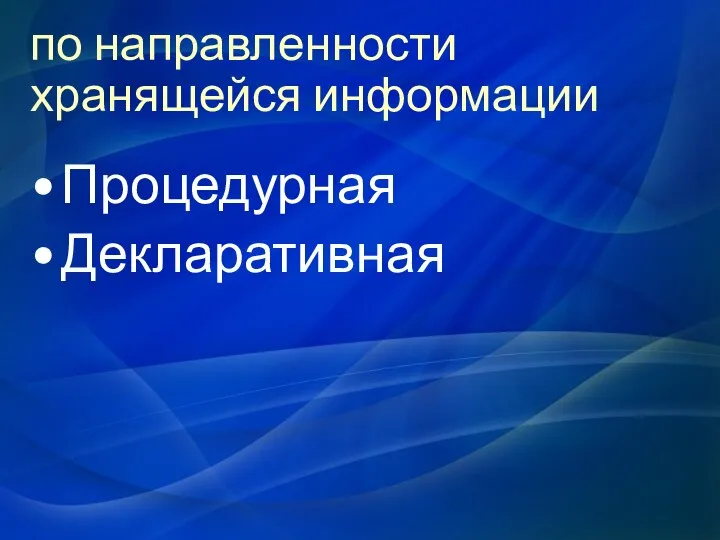 по направленности хранящейся информации Процедурная Декларативная