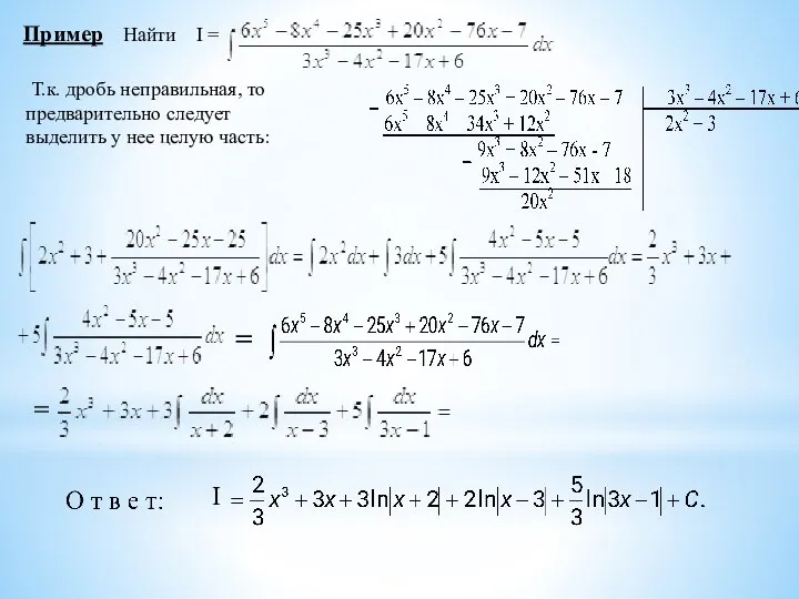 Пример Найти I = Т.к. дробь неправильная, то предварительно следует выделить у нее целую часть: I