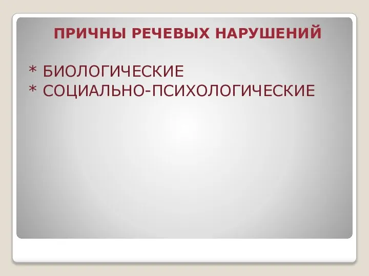 ПРИЧНЫ РЕЧЕВЫХ НАРУШЕНИЙ * БИОЛОГИЧЕСКИЕ * СОЦИАЛЬНО-ПСИХОЛОГИЧЕСКИЕ