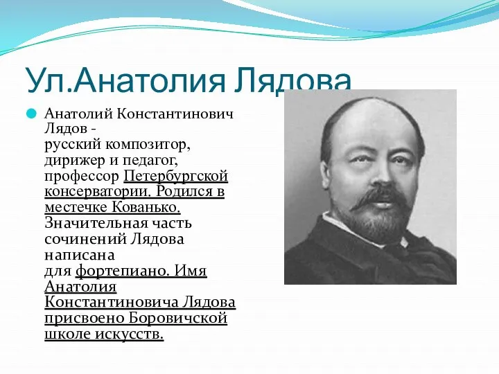 Ул.Анатолия Лядова Анатолий Константинович Лядов - русский композитор, дирижер и педагог, профессор