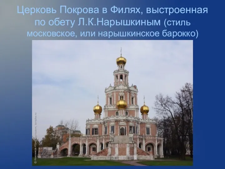 Церковь Покрова в Филях, выстроенная по обету Л.К.Нарышкиным (стиль московское, или нарышкинское барокко)