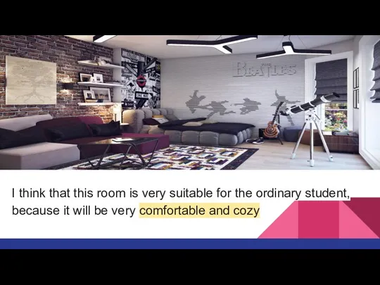 I think that this room is very suitable for the ordinary student,