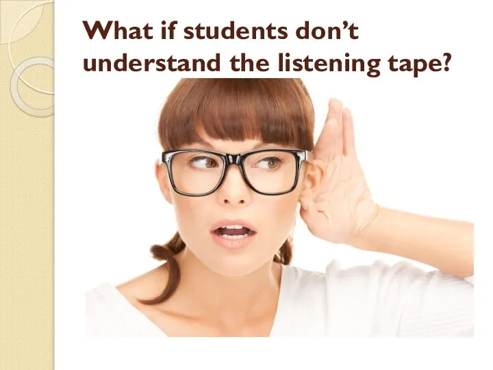 What if students don’t understand the listening tape?