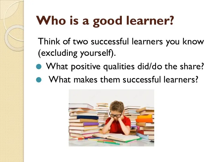 Who is a good learner? Think of two successful learners you know