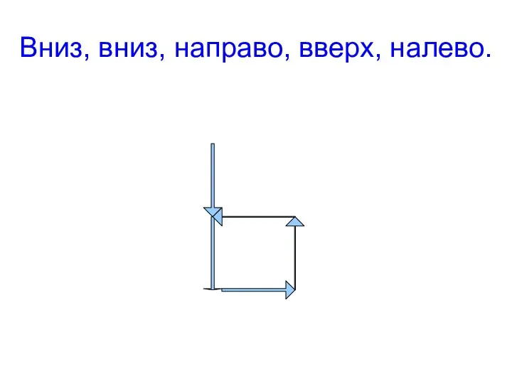 Вниз, вниз, направо, вверх, налево.