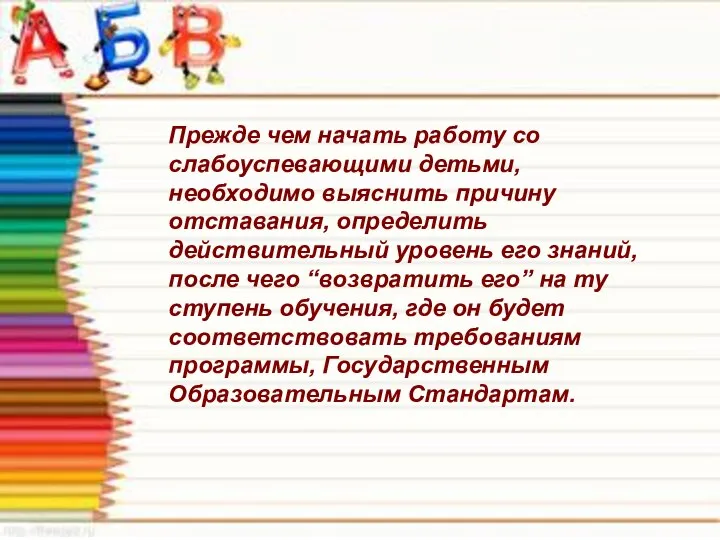 Прежде чем начать работу со слабоуспевающими детьми, необходимо выяснить причину отставания, определить