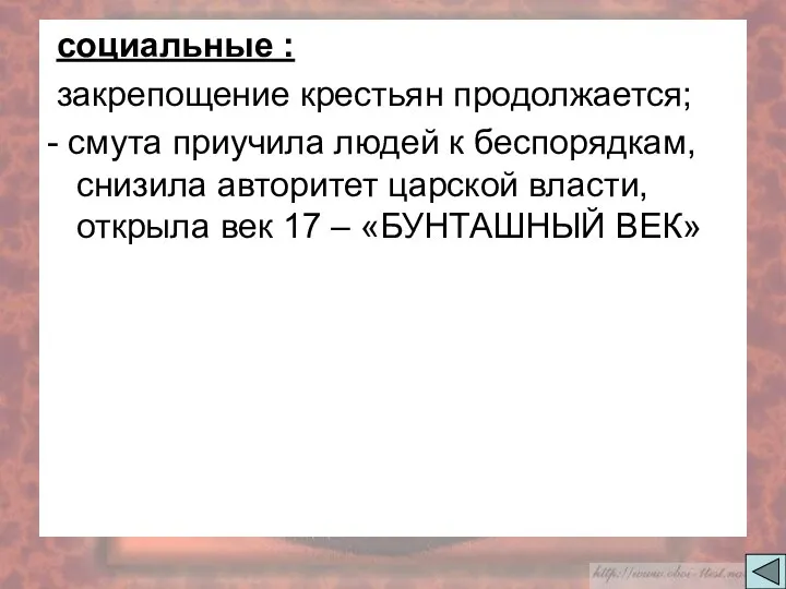 социальные : закрепощение крестьян продолжается; - смута приучила людей к беспорядкам, снизила