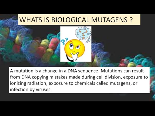 WHATS IS BIOLOGICAL MUTAGENS ? A mutation is a change in a