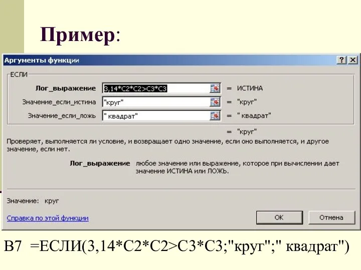 Пример: B7 =ЕСЛИ(3,14*C2*C2>C3*C3;"круг";" квадрат")