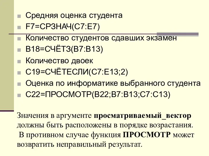 Средняя оценка студента F7=СРЗНАЧ(C7:E7) Количество студентов сдавших экзамен B18=СЧЁТЗ(B7:B13) Количество двоек C19=СЧЁТЕСЛИ(C7:E13;2)