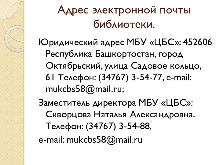 Адрес электронной почты библиотеки. Юридический адрес МБУ «ЦБС»: 452606 Республика Башкортостан, город